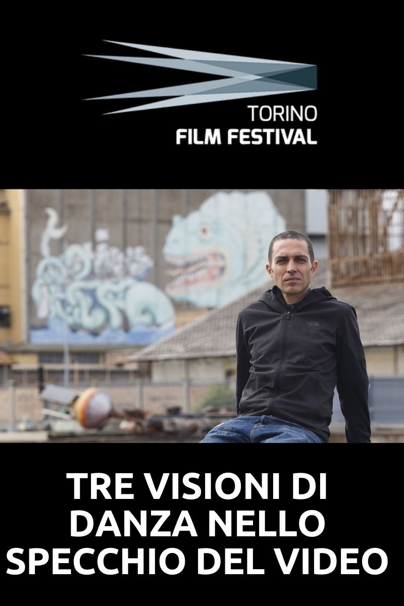 Torino Film Festival TRE VISIONI DI DANZA NELLO SPECCHIO DEL VIDEO